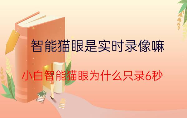 智能猫眼是实时录像嘛 小白智能猫眼为什么只录6秒？